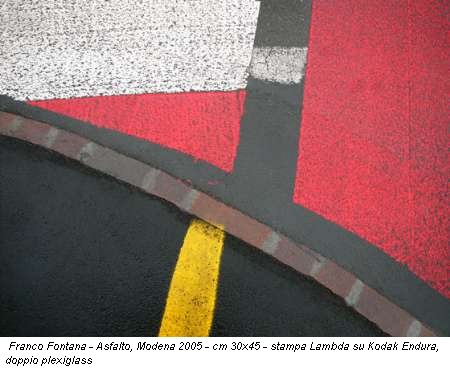 Franco Fontana - Asfalto, Modena 2005 - cm 30x45 - stampa Lambda su Kodak Endura, doppio plexiglass