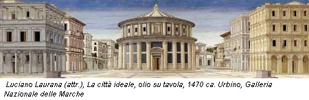 Luciano Laurana (attr.), La citt� ideale, olio su tavola, 1470 ca. Urbino, Galleria Nazionale delle Marche