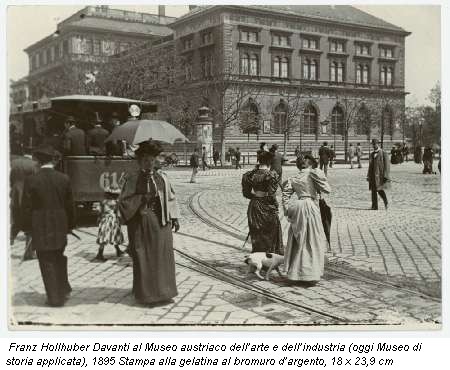 Franz Hollhuber Davanti al Museo austriaco dell’arte e dell’industria (oggi Museo di storia applicata), 1895 Stampa alla gelatina al bromuro d’argento, 18 x 23,9 cm