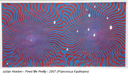 Julian Hoeber - Feed Me Pretty - 2007 (Francesca Kaufmann)