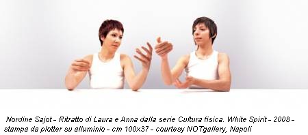 Nordine Sajot - Ritratto di Laura e Anna dalla serie Cultura fisica. White Spirit - 2008 - stampa da plotter su alluminio - cm 100x37 - courtesy NOTgallery, Napoli