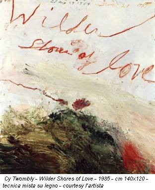 Cy Twombly - Wilder Shores of Love - 1985 - cm 140x120 - tecnica mista su legno - courtesy lartista