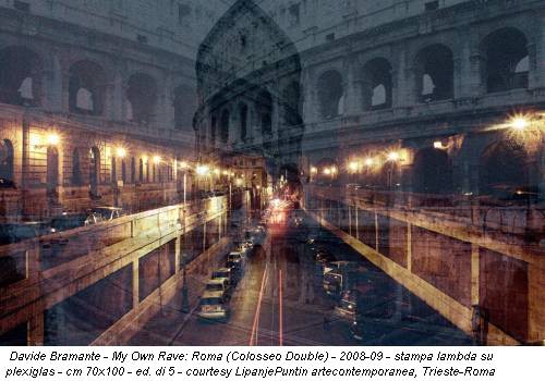 Davide Bramante - My Own Rave: Roma (Colosseo Double) - 2008-09 - stampa lambda su plexiglas - cm 70x100 - ed. di 5 - courtesy LipanjePuntin artecontemporanea, Trieste-Roma
