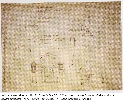 Michelangelo Buonarroti - Studi per la facciata di San Lorenzo e per la tomba di Giulio II, con scritte autografe - 1517 - penna - cm 20,3x27,4 - Casa Buonarroti, Firenze