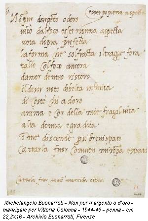 Michelangelo Buonarroti - Non pur d�argento o d�oro - madrigale per Vittoria Colonna - 1544-46 - penna - cm 22,2x16 - Archivio Buonarroti, Firenze