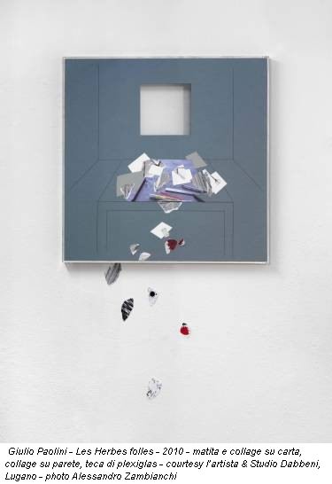 Giulio Paolini - Les Herbes folles - 2010 - matita e collage su carta, collage su parete, teca di plexiglas - courtesy l’artista & Studio Dabbeni, Lugano - photo Alessandro Zambianchi