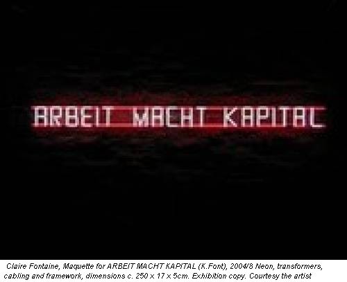Claire Fontaine, Maquette for ARBEIT MACHT KAPITAL (K.Font), 2004/8 Neon, transformers, cabling and framework, dimensions c. 250 x 17 x 5cm. Exhibition copy. Courtesy the artist