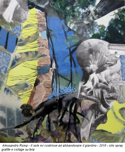 Alessandro Roma - Il sole mi costrinse ad abbandonare il giardino - 2010 - olio spray grafite e collage su tela