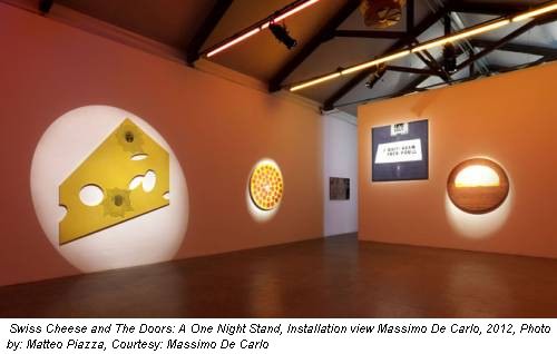 Swiss Cheese and The Doors: A One Night Stand, Installation view Massimo De Carlo, 2012, Photo by: Matteo Piazza, Courtesy: Massimo De Carlo