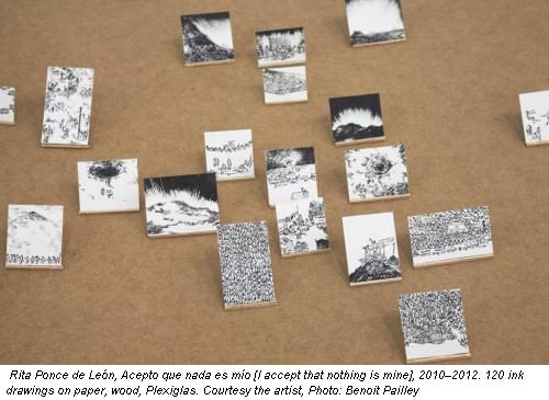 Rita Ponce de Le�n, Acepto que nada es m�o [I accept that nothing is mine], 2010�2012. 120 ink drawings on paper, wood, Plexiglas. Courtesy the artist, Photo: Benoit Pailley