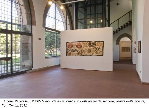Simone Pellegrini, DEVASTI -non c'è alcun contrario della forma del mondo-, veduta della mostra, Far, Rimini, 2012