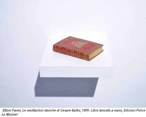 Ettore Favini, Le meditazioni storiche di Cesare Balbo, 1855. Libro lavorato a mano, Edizioni Felice Le Monnier