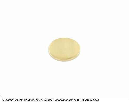 Giovanni Oberti, Untitled (100 lire), 2011, moneta in oro 18kt - courtesy CO2
