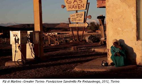 Rä di Martino -Greater Torino- Fondazione Sandretto Re Rebaudengo, 2012, Torino