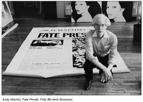 Andy Warhol, Fate Presto. Foto Michele Bonuomo