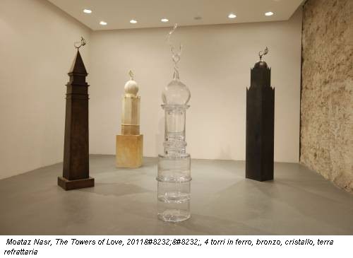 Moataz Nasr, The Towers of Love, 2011  , 4 torri in ferro, bronzo, cristallo, terra refrattaria