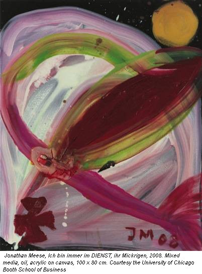  Jonathan Meese, Ich bin immer im DIENST, ihr Mickrigen, 2008. Mixed media, oil, acrylic on canvas, 100 x 80 cm. Courtesy the University of Chicago Booth School of Business