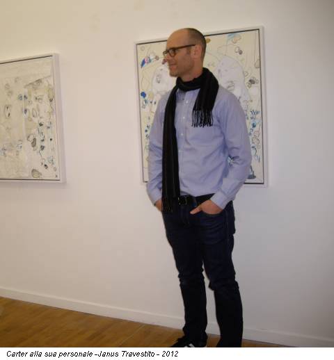 Carter alla sua personale -Janus Travestito - 2012