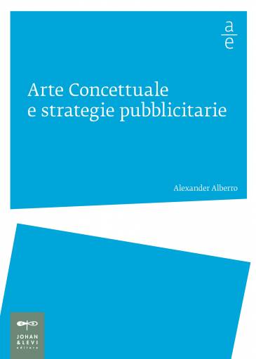 Rubrica/Libri | Arte Concettuale e Strategie Pubblicitarie | (Johan & Levi editore 2011) Rubrica/Libri | Arte Concettuale e Strategie Pubblicitarie | (Johan & Levi editore 2011)
