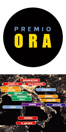 PREMIO O.R.A. SOLO 10 GIORNI PER ISCRIVERSI E VINCERE 16 MOSTRE PERSONALI PREMIO O.R.A. SOLO 10 GIORNI PER ISCRIVERSI E VINCERE 16 MOSTRE PERSONALI