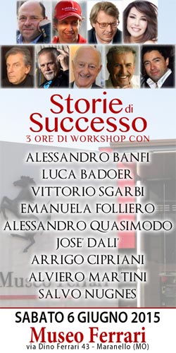 Museo Ferrari (Maranello) – APERTE LE ISCRIZIONI PER PARTECIPARE AL WORKSHOP “STORIE DI SUCCESSO”: un incontro con grandi personalita’ del mondo dell’arte, della cultura, dello spettacolo e dell’imprenditoria che si racconteranno