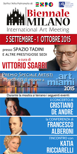 IL 5 SETTEMBRE INAUGURA “BIENNALE MILANO” CURATA DA VITTORIO SGARBI, AMBASCIATORE PER LE BELLE ARTI DI EXPO 2015 IL 5 SETTEMBRE INAUGURA “BIENNALE MILANO” CURATA DA VITTORIO SGARBI, AMBASCIATORE PER LE BELLE ARTI DI EXPO 2015