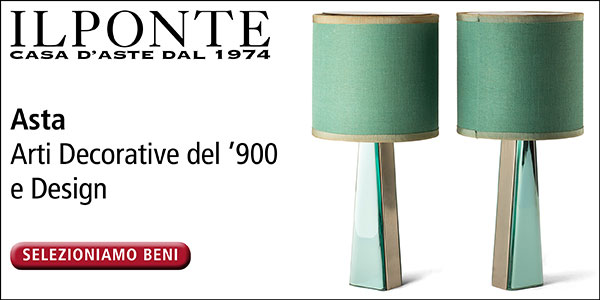 IL PONTE CASA D’ASTE PRESENTA L’ASTA DI ARTI DECORATIVE DEL ’900 E DESIGN – INVITO ALLA CONSEGNA E ANTEPRIMA
