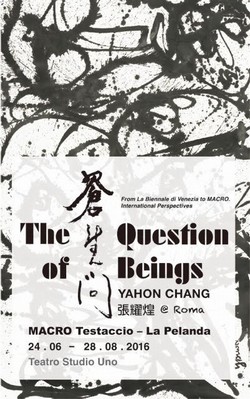 From La Biennale di Venezia to MACRO. International Perspectives a cura di Paolo De Grandis e Claudio Crescentini presenta: Yahon Chang @ Roma THE QUESTION OF BEINGS a cura di J.J. Shih e Francise Chang
