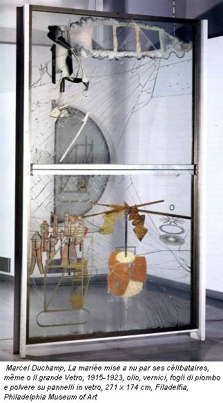 Marcel Duchamp, La mariée mise a nu par ses célibataires, même o Il grande Vetro, 1915-1923, olio, vernici, fogli di piombo e polvere su pannelli in vetro, 271 x 174 cm, Filadelfia, Philadelphia Museum of Art