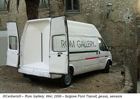 IIICerberoIII – Rom Gallery: We!, 2006 – furgone Ford Transit, gesso, sensore
