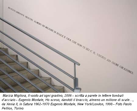 Marzia Migliora, Il vuoto ad ogni gradino, 2006 - scritta a parete in lettere tombali d’acciaio - Eugenio Montale, Ho sceso, dandoti il braccio, almeno un milione di scale…, da Xenia II, in Satura 1962-1970 Eugenio Montale, New York/London, 1998 - Foto Paolo Pellion, Torino