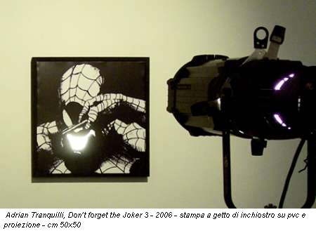 Adrian Tranquilli, Don’t forget the Joker 3 - 2006 - stampa a getto di inchiostro su pvc e proiezione - cm 50x50