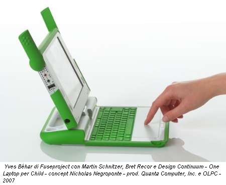 Yves B¨¦har di Fuseproject con Martin Schnitzer, Bret Recor e Design Continuum - One Laptop per Child - concept Nicholas Negroponte - prod. Quanta Computer, Inc. e OLPC - 2007