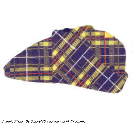 Antonio Riello - Be Square! (But not too much). Il cappello