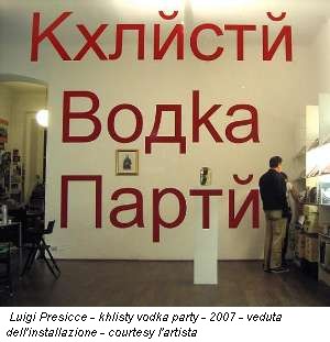 Luigi Presicce - khlisty vodka party - 2007 - veduta dell'installazione - courtesy l'artista