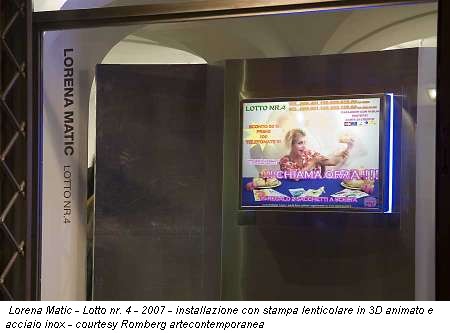 Lorena Matic - Lotto nr. 4 - 2007 - installazione con stampa lenticolare in 3D animato e acciaio inox - courtesy Romberg artecontemporanea, Roma