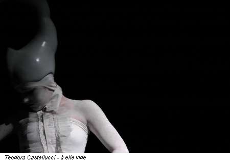 Teodora Castellucci - à elle vide