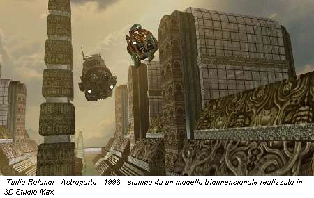 Tullio Rolandi - Astroporto - 1998 - stampa da un modello tridimensionale realizzato in 3D Studio Max