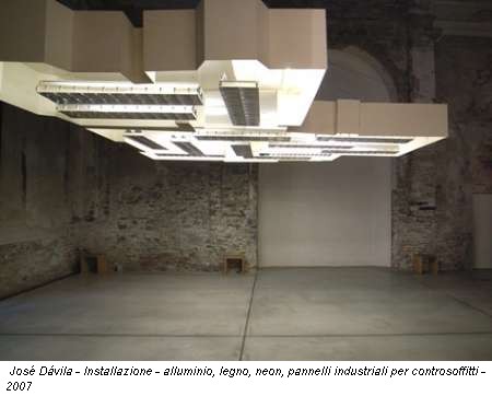 José Davila - Installazione - alluminio, legno, neon, pannelli industriali per controsoffitti - 2007