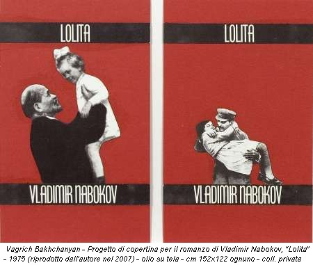 Vagrich Bakhchanyan - Progetto di copertina per il romanzo di Vladimir Nabokov, Lolita - 1975 (riprodotto dall'autore nel 2007) - olio su tela - cm 152x122 ognuno - coll. privata