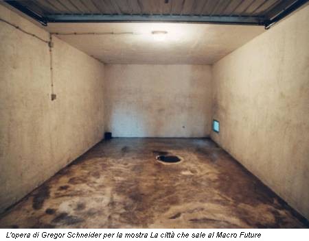 L'opera di Gregor Schneider per la mostra La città che sale al Macro Future