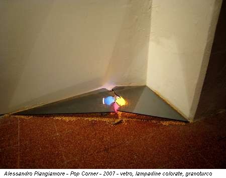 Alessandro Piangiamore - Pop Corner - 2007 - vetro, lampadine colorate, granoturco