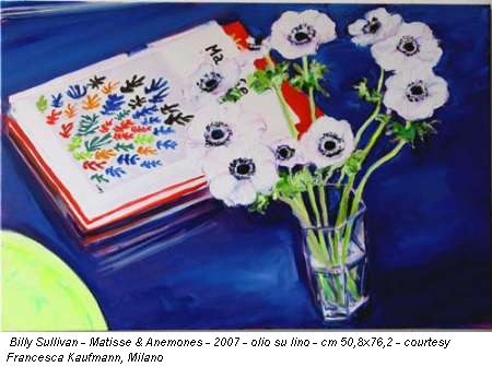 Billy Sullivan - Matisse & Anemones - 2007 - olio su lino - cm 50,8x76,2 - courtesy Francesca Kaufmann, Milano