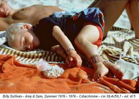 Billy Sullivan - Amy & Sam, Summer 1976 - 1976 - cibachrome - cm 39,4x59,7 - ed. di 5