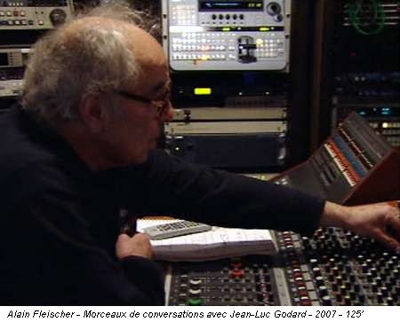 Alain Fleischer - Morceaux de conversations avec Jean-Luc Godard - 2007 - 125'
