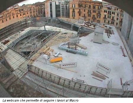 La webcam che permette di seguire i lavori al Macro