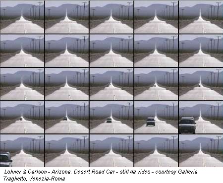 Lohner & Carlson - Arizona. Desert Road Car - still da video - courtesy Galleria Traghetto, Venezia-Roma