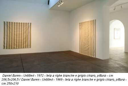 Daniel Buren - Untitled - 1972 - tela a righe bianche e grigio chiaro, pittura - cm 206,5x206,5 / Daniel Buren - Untitled - 1969 - tela a righe bianche e grigio chiaro, pittura - cm 250x210