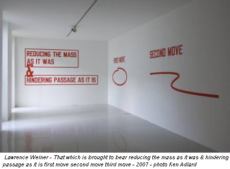 Lawrence Weiner - That which is brought to bear reducing the mass as it was & hindering passage as it is first move second move third move - 2007 - photo Ken Adlard