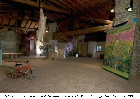Stultifera navis - veduta dell'allestimento presso la Porta Sant’Agostino, Bergamo 2008